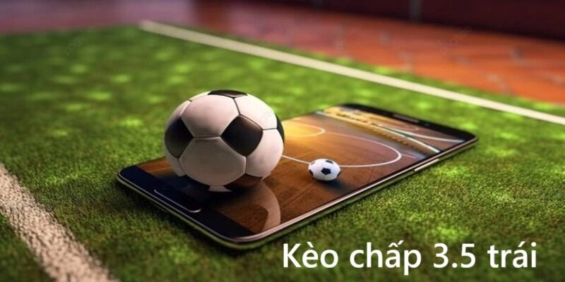 Kèo chấp 3.5 trái – Cách đọc, thời điểm xuất hiện