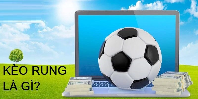 Kèo rung là gì? Thông tin chi tiết cần biết về kèo hấp dẫn