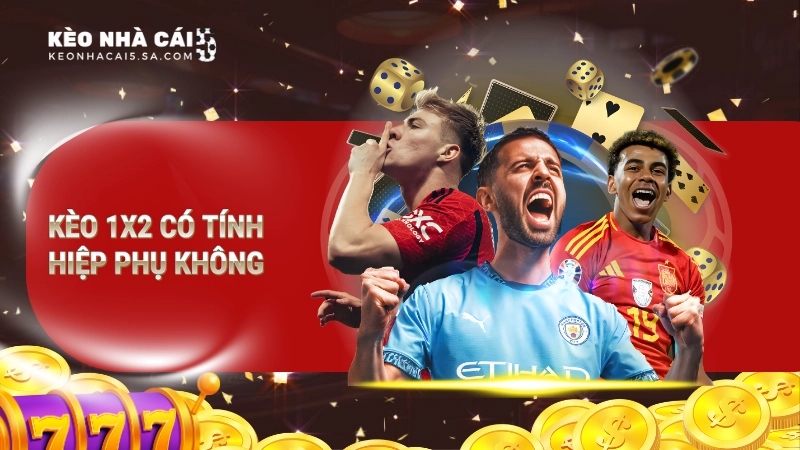 Kèo 1×2 có tính hiệp phụ không? Lời giải đáp chính xác nhất 