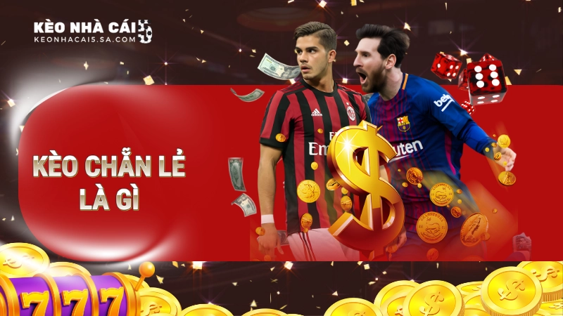 Kèo chẵn lẻ: 3 thông tin quan trọng bạn cần biết về kèo