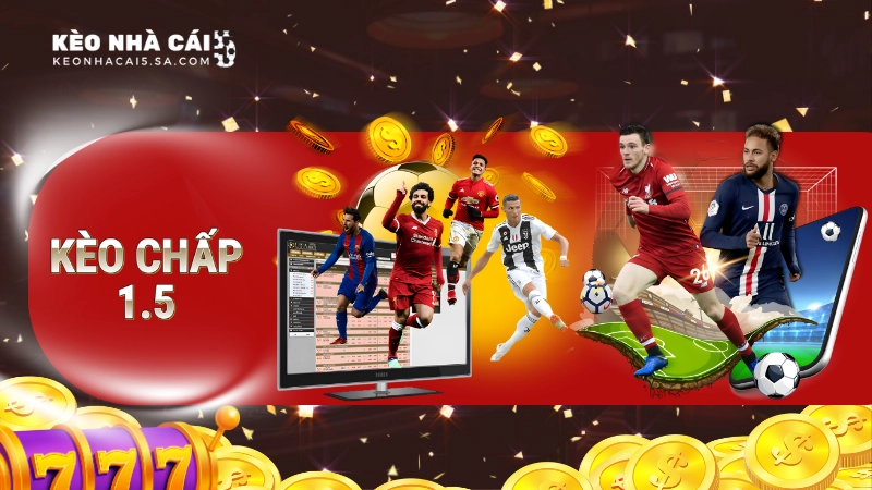 Kèo chấp 1.5 – Cách hiểu và bắt kèo hiệu quả trong cá độ