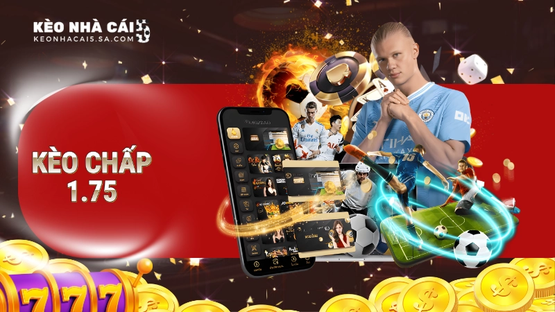 Kèo chấp 1.75 là gì? Bí quyết bắt kèo chấp 1.75 như cao thủ