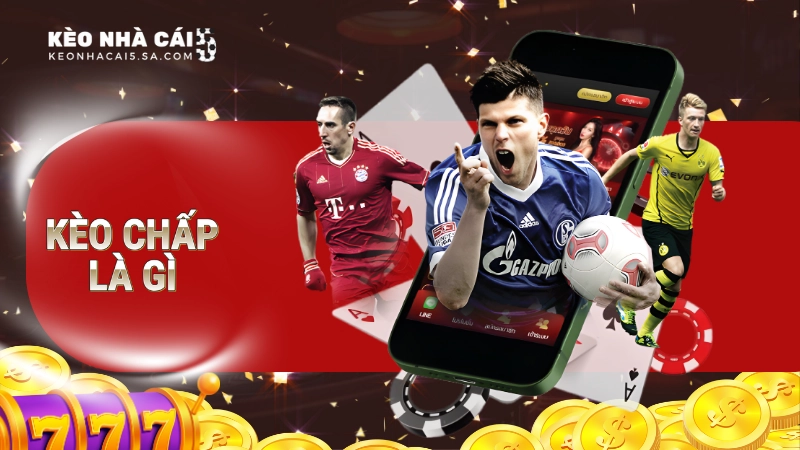 Kèo chấp là gì? Những thông tin thú vị có thể bạn chưa biết