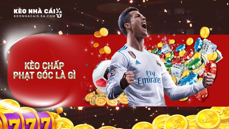 Kèo chấp phạt góc là gì? Kinh nghiệm đặt kèo không lo lỗ vốn