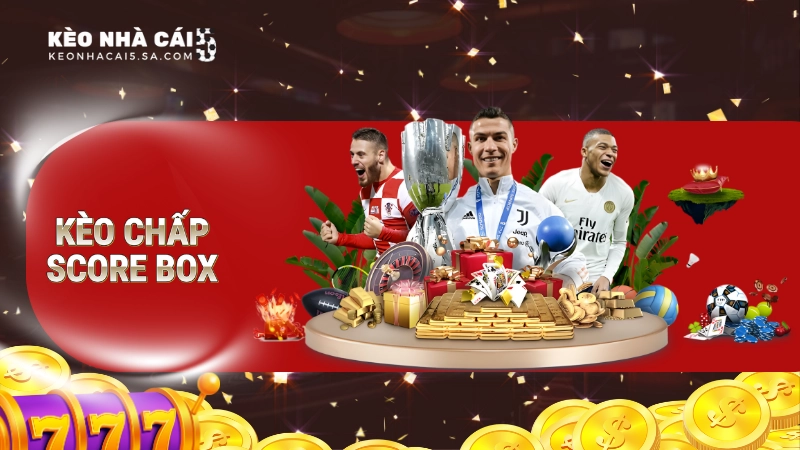 Kèo chấp score box và những thông tin nhất định phải biết