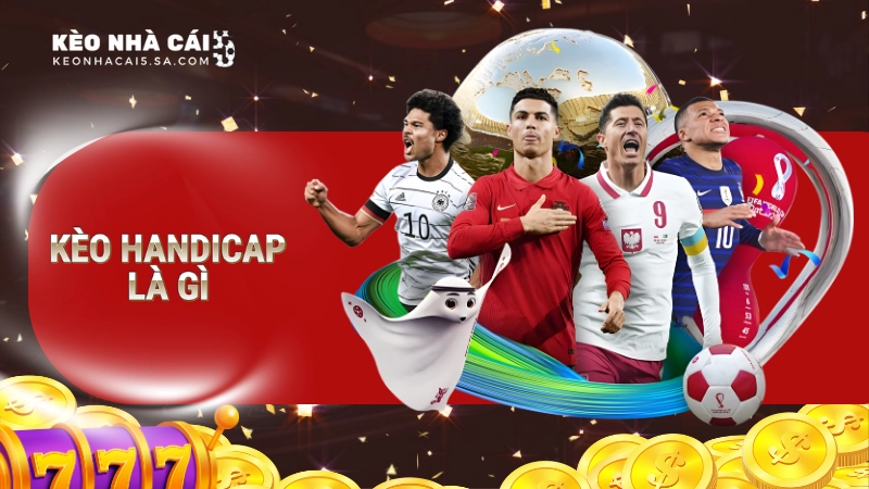 Kèo Handicap là gì? Hướng dẫn cách đọc kèo chuẩn xác nhất