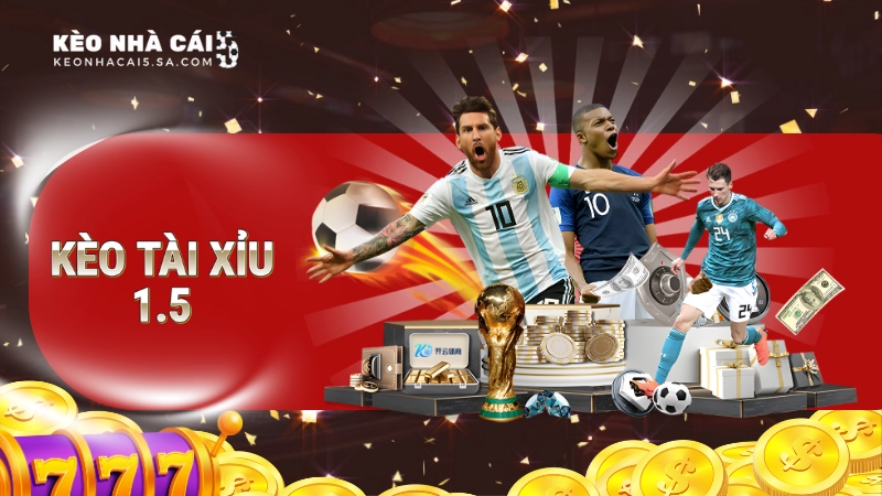 Kèo tài xỉu 1.5 là gì? Bật mí cách tính tiền thắng kèo chi tiết