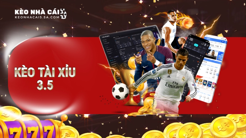 Kèo Tài Xỉu 3.5 và những thông tin thú vị nhất bạn cần biết?