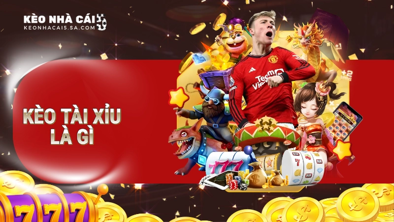 Giải thích kèo tài xỉu bóng đá siêu chi tiết từ A đến Z