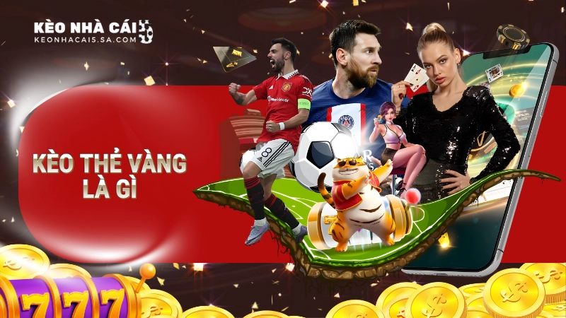 Kèo thẻ vàng và những thông tin thú vị nhất bạn cần biết