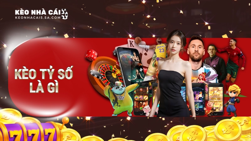 Kèo tỷ số và 5 thông tin người chơi cần biết khi cá cược